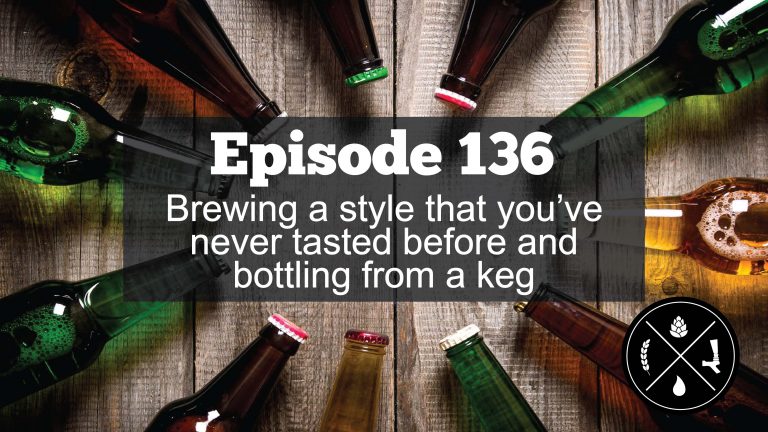 Brewing a style that you’ve never tasted before and  bottling from a keg — Ep. 136