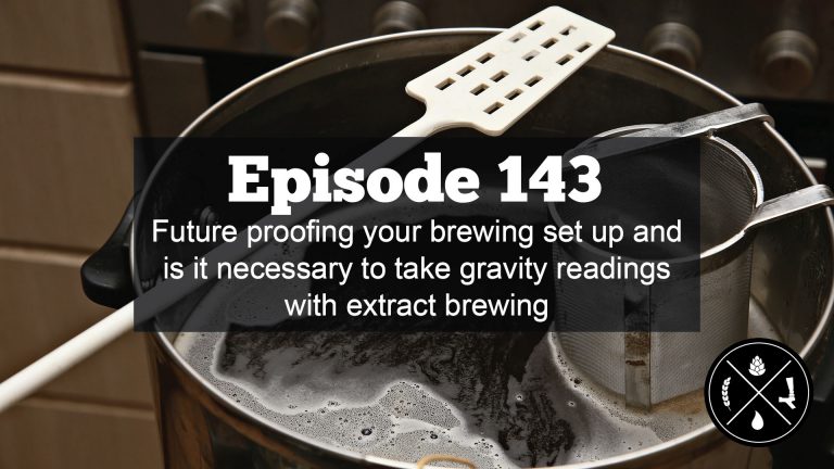 Future proofing your brewing set up and is it necessary to take gravity readings with extract brewing? — Ep. 143