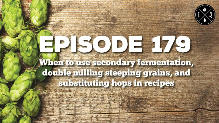 When to use secondary fermentation, double milling steeping grains, and substituting hops in recipes — Ep. 179