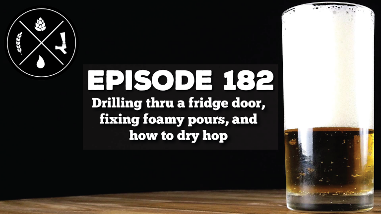 Drilling thru a fridge door, fixing foamy pours, and how to dry hop — Ep. 182