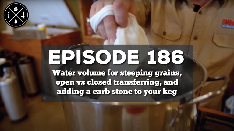 Water volume for steeping grains, open vs closed transferring, and adding a carb stone to your keg — Ep. 186