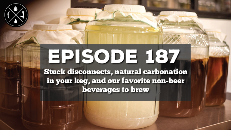 Stuck disconnects, natural carbonation in your keg, and our favorite non-beer beverages to brew — Ep. 187