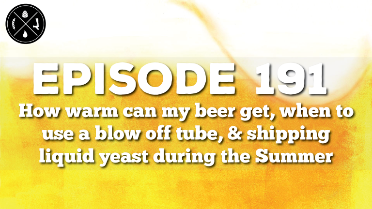 How warm can my beer get, when to use a blow off tube, & shipping liquid yeast during the Summer — Ep. 191