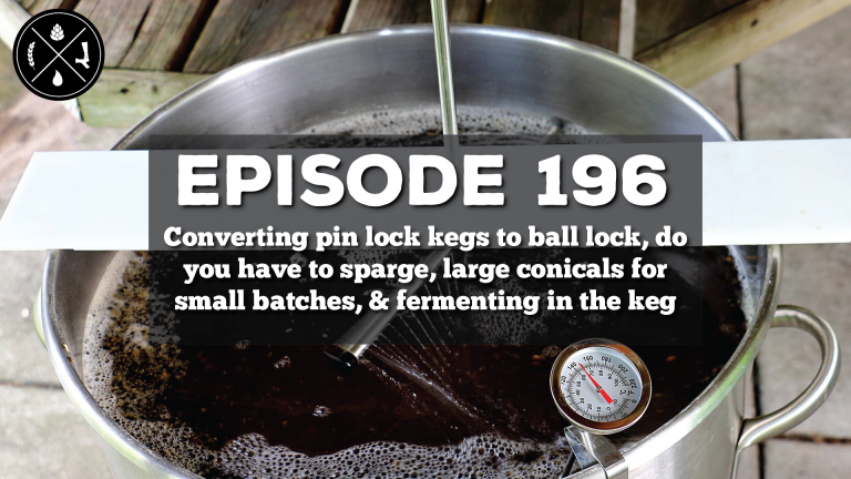 Converting pin lock keg posts to ball lock, do you have to sparge, large conical fermenters for small batches, & fermenting in the keg — Ep. 196